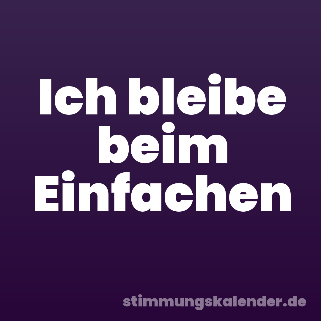 Ich bleibe beim Einfachen
