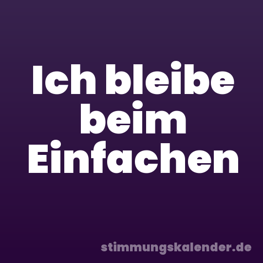 Ich bleibe beim Einfachen