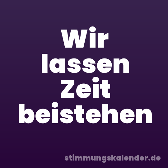 Wir lassen Zeit beistehen