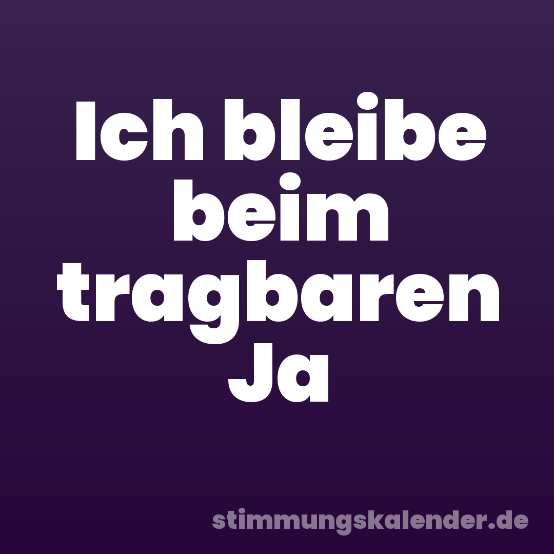 Ich bleibe beim tragbaren Ja