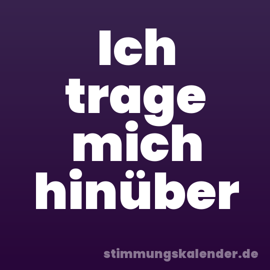Ich trage mich hinüber