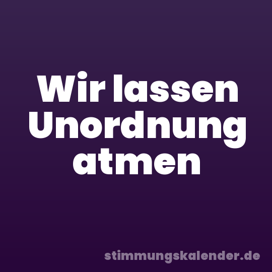 Wir lassen Unordnung atmen