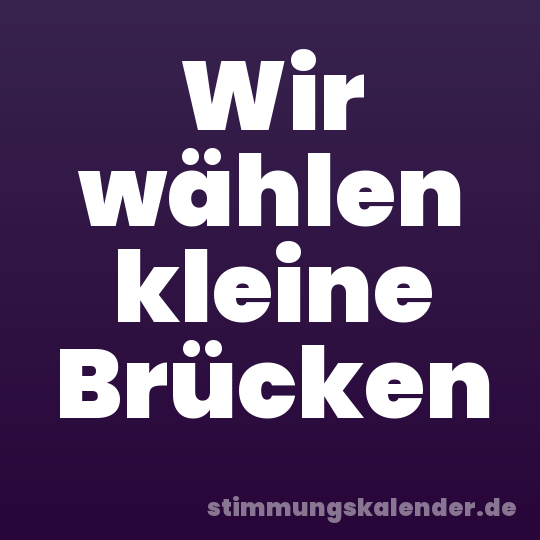 Wir wählen kleine Brücken