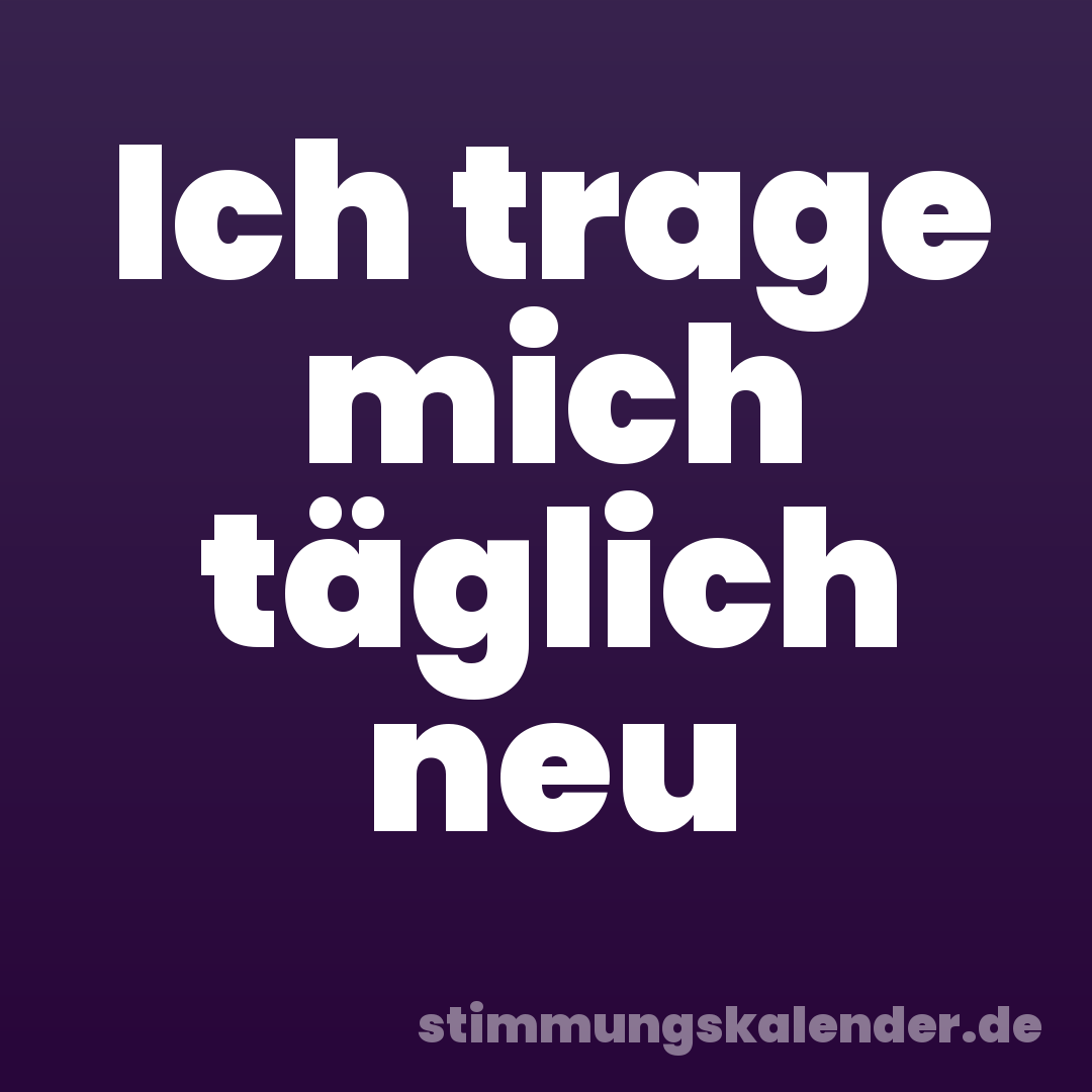 Ich trage mich täglich neu