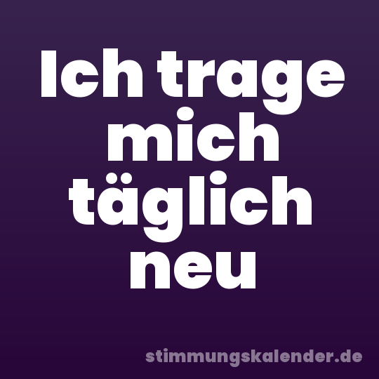 Ich trage mich täglich neu