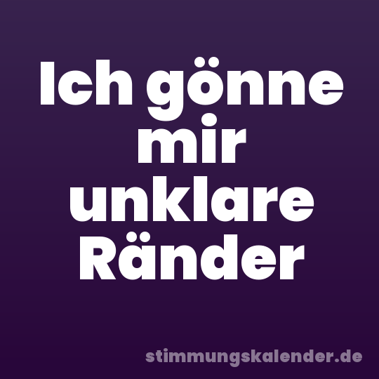 Ich gönne mir unklare Ränder