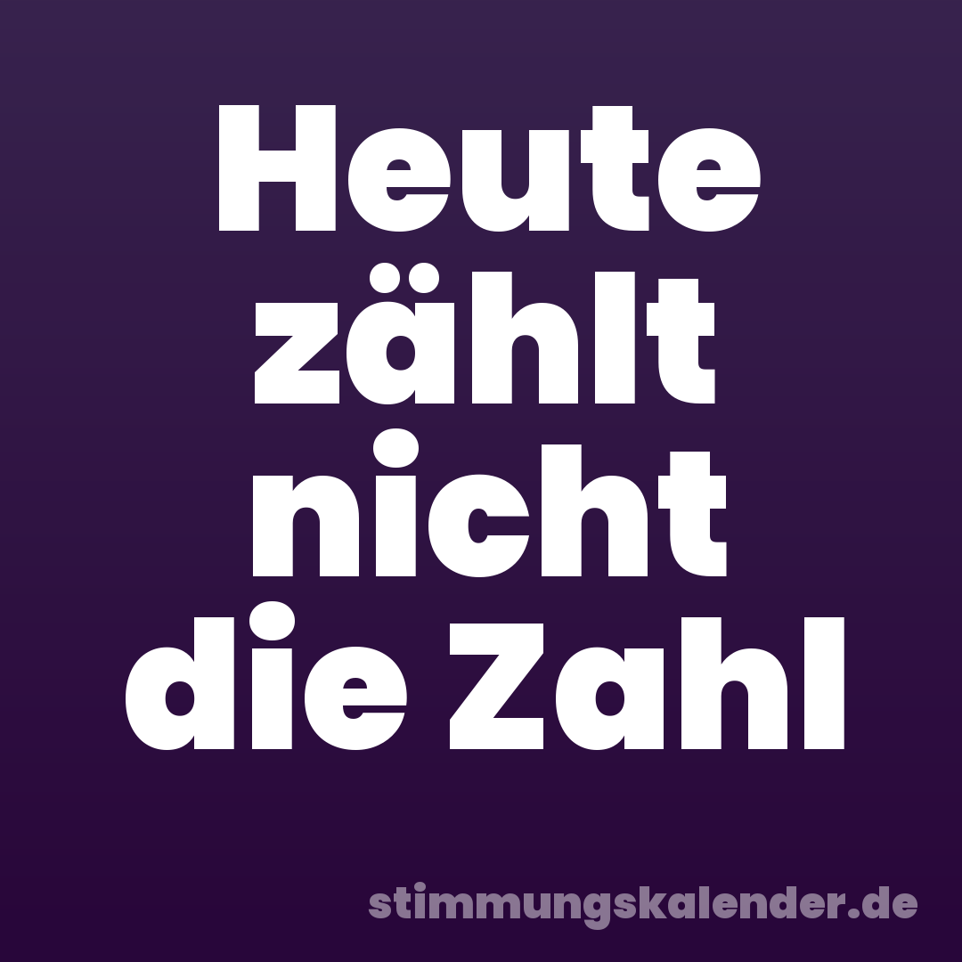 Heute zählt nicht die Zahl