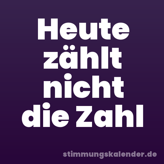 Heute zählt nicht die Zahl