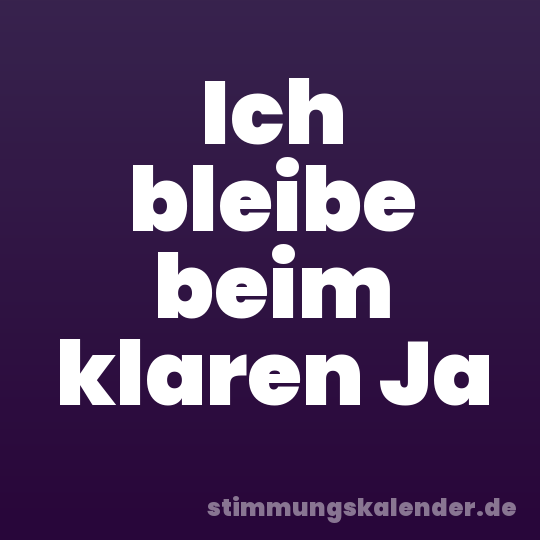 Ich bleibe beim klaren Ja