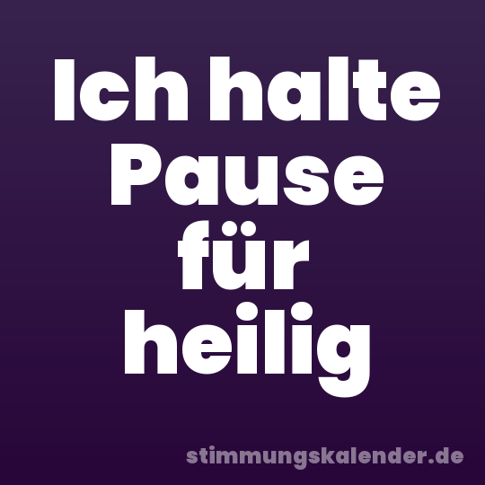 Ich halte Pause für heilig