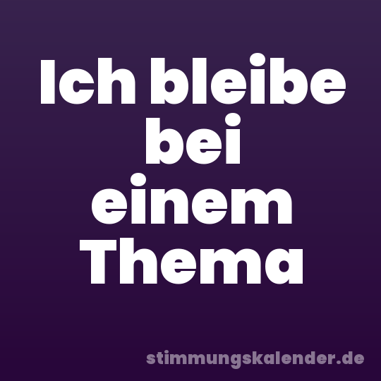 Ich bleibe bei einem Thema