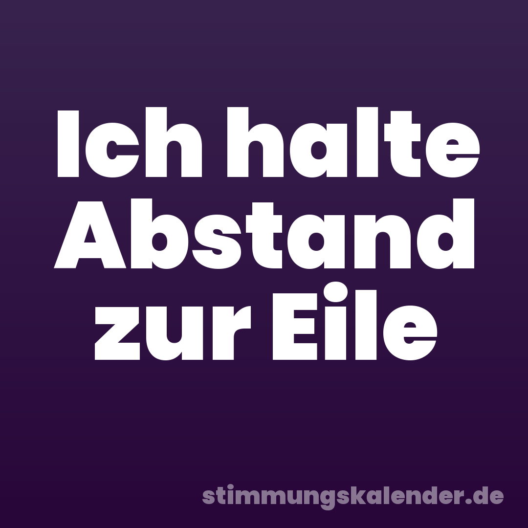 Ich halte Abstand zur Eile