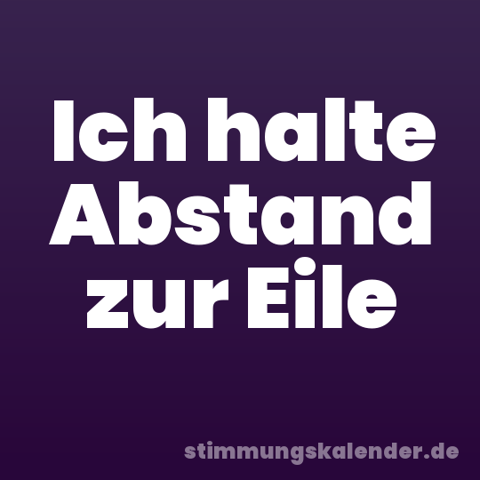 Ich halte Abstand zur Eile