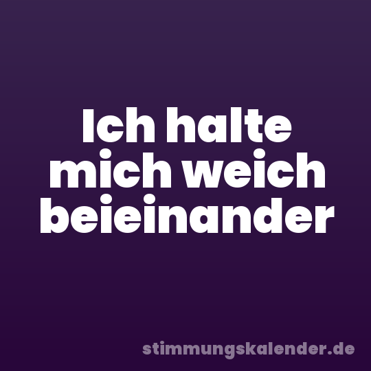 Ich halte mich weich beieinander