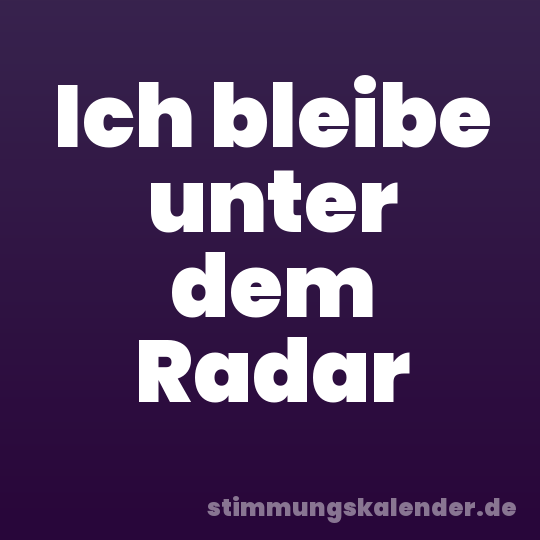 Ich bleibe unter dem Radar