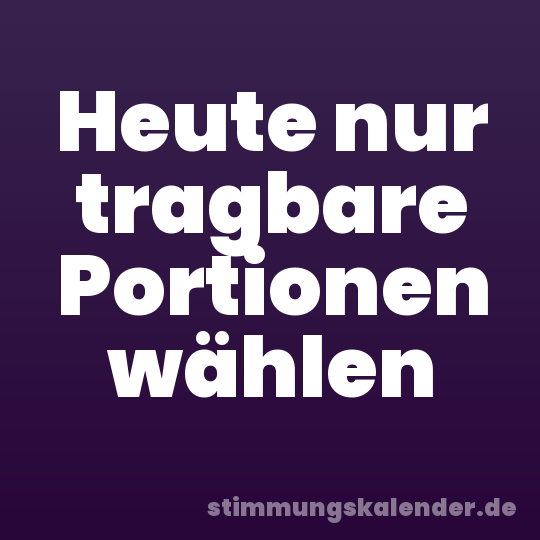 Heute nur tragbare Portionen wählen