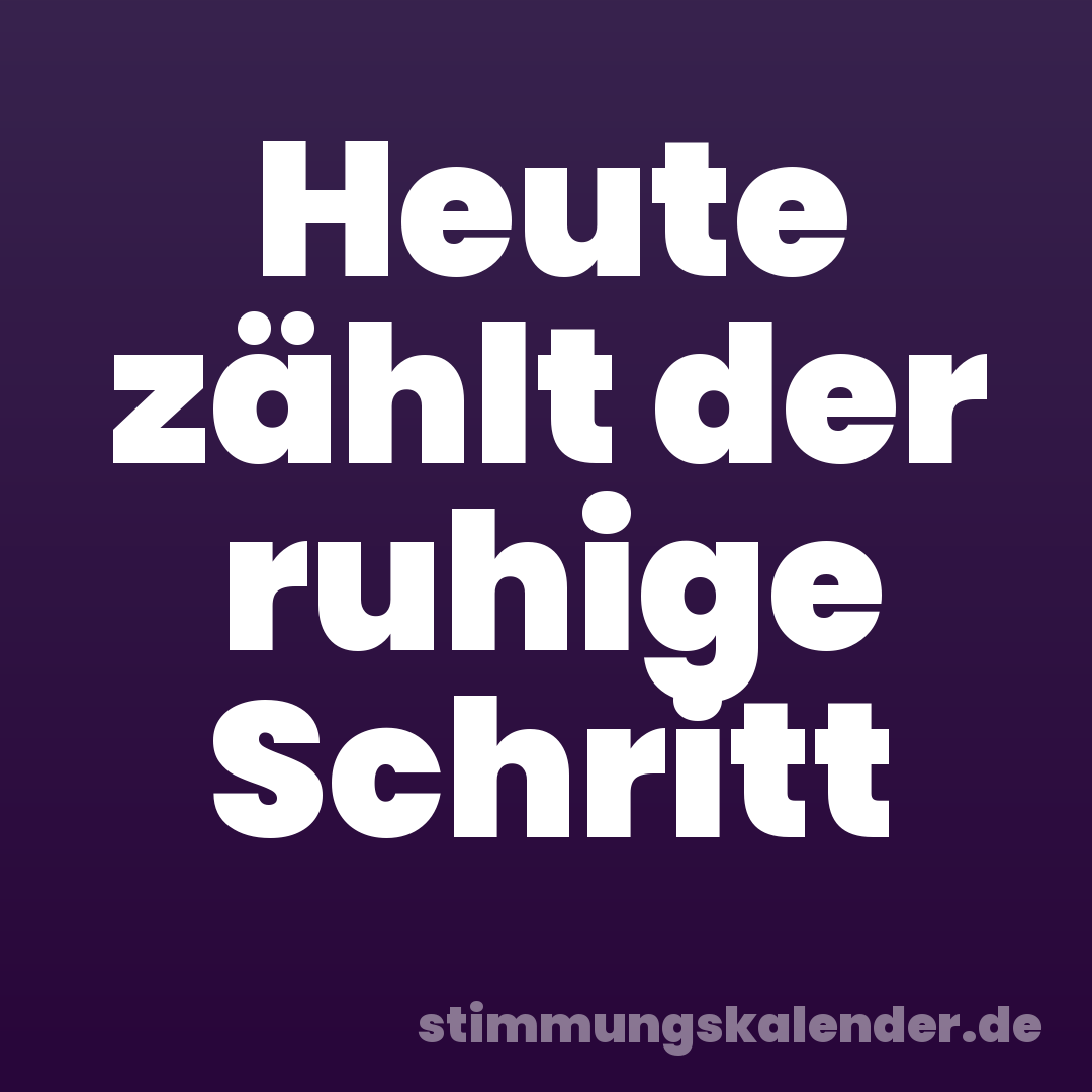 Heute zählt der ruhige Schritt