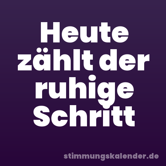 Heute zählt der ruhige Schritt