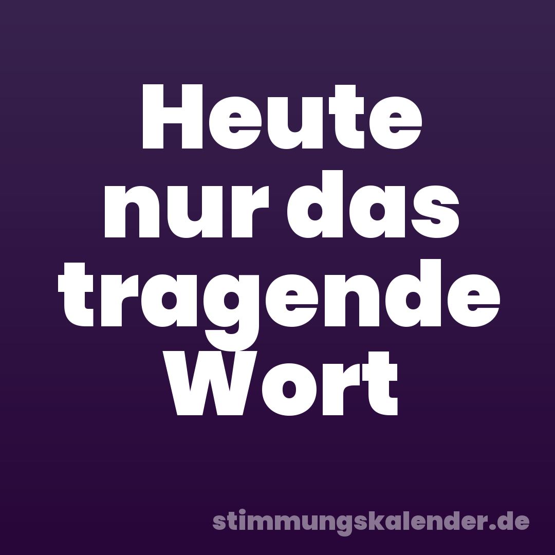 Heute nur das tragende Wort