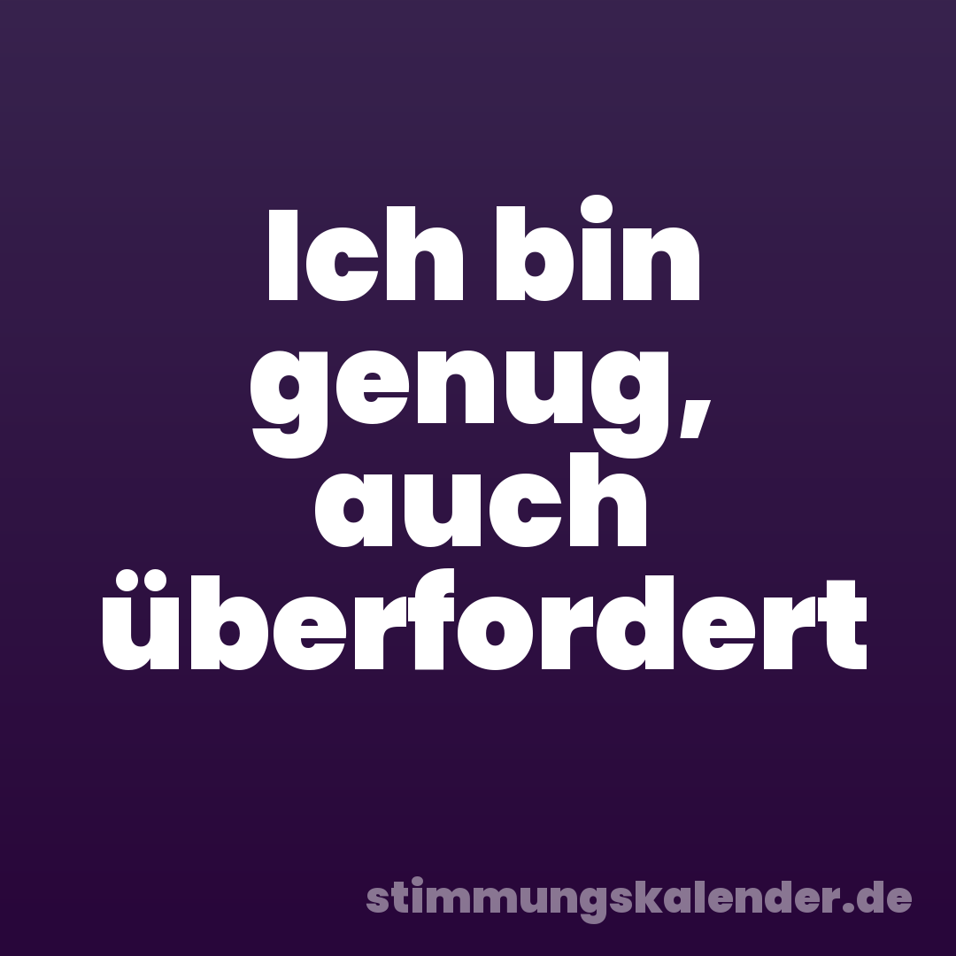 Ich bin genug, auch überfordert