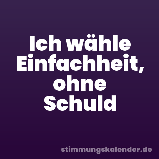 Ich wähle Einfachheit, ohne Schuld