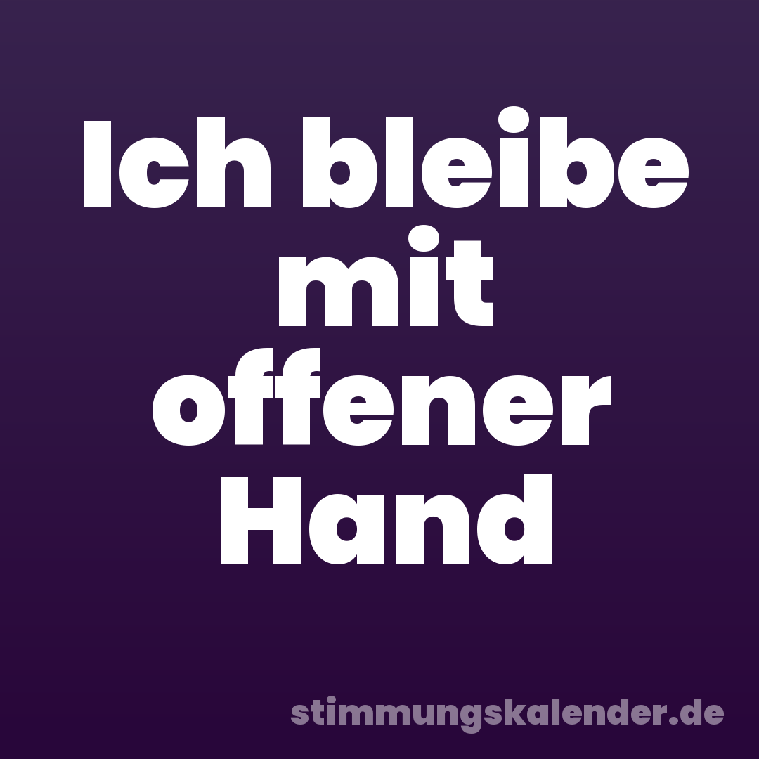 Ich bleibe mit offener Hand