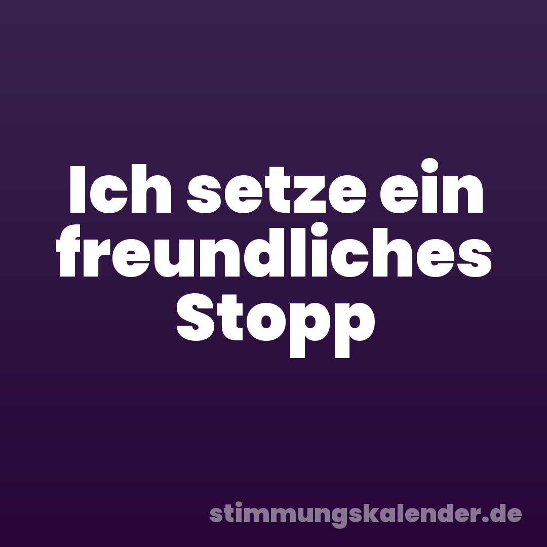 Ich setze ein freundliches Stopp