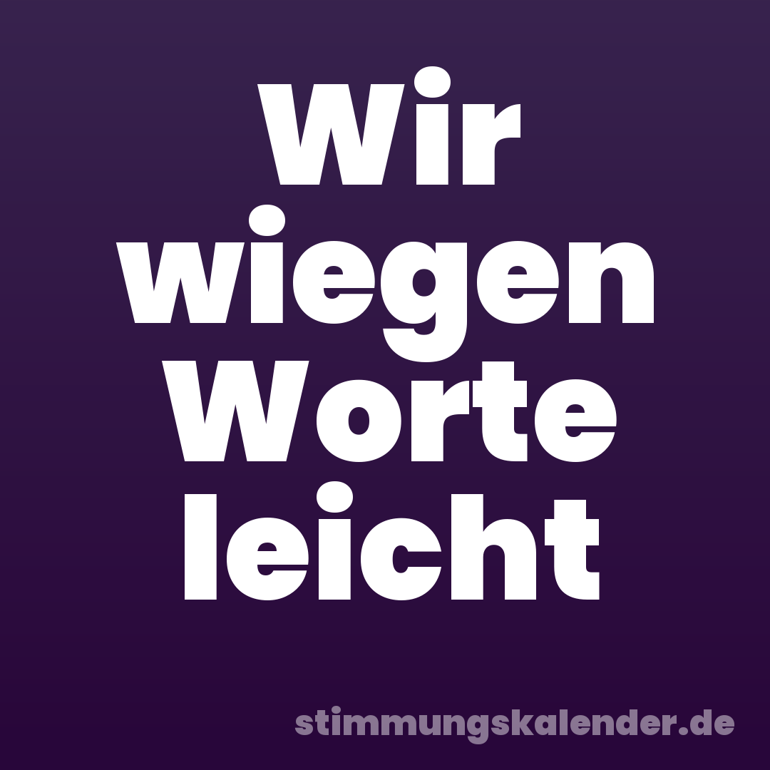 Wir wiegen Worte leicht