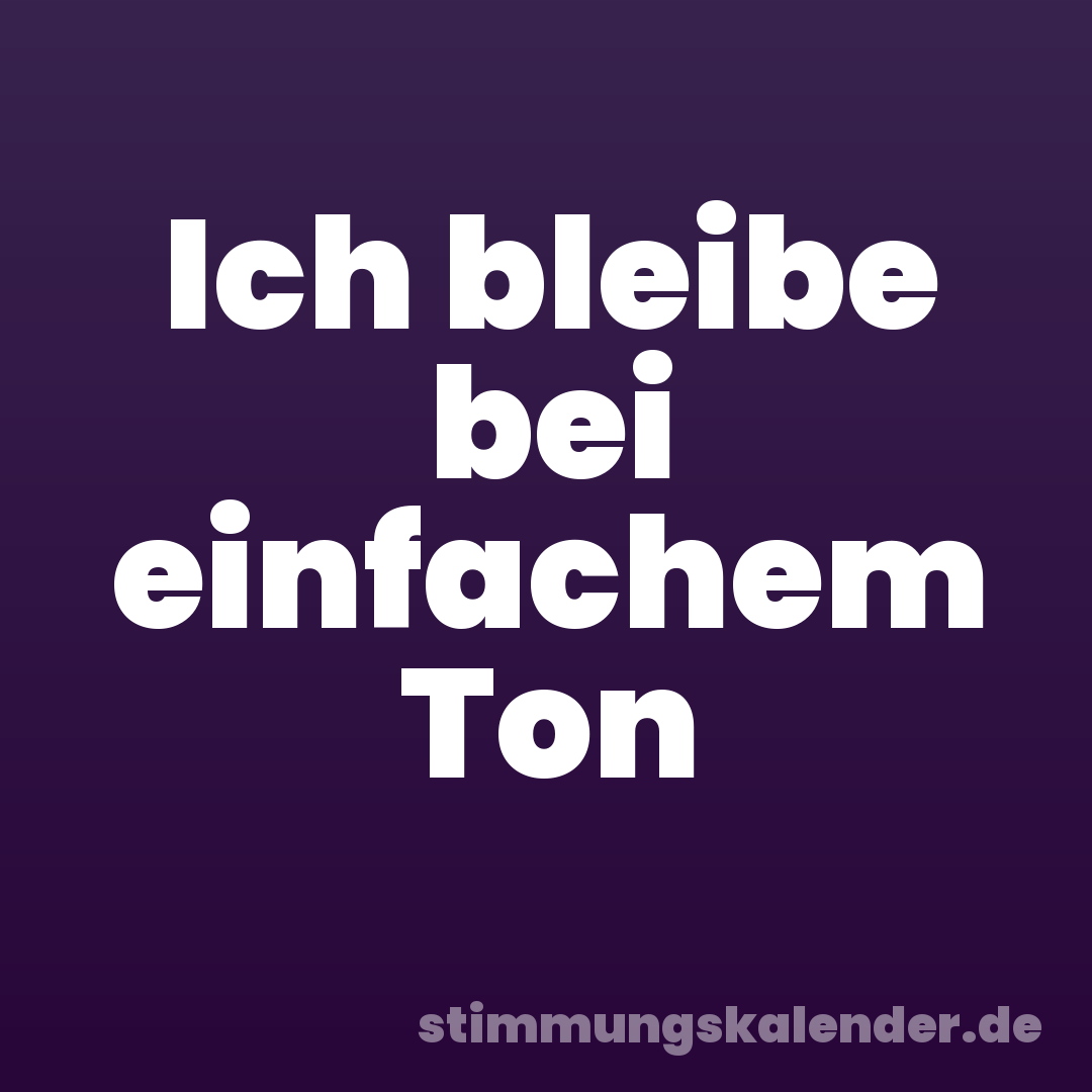 Ich bleibe bei einfachem Ton