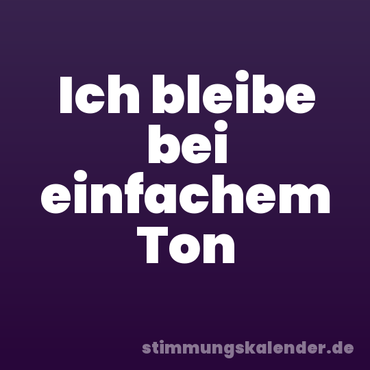 Ich bleibe bei einfachem Ton