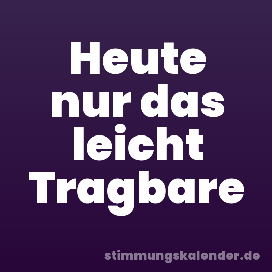 Heute nur das leicht Tragbare