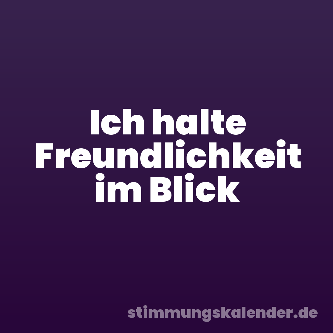 Ich halte Freundlichkeit im Blick