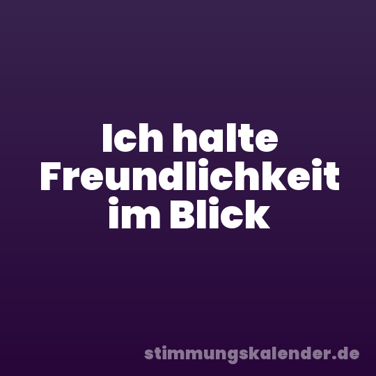 Ich halte Freundlichkeit im Blick