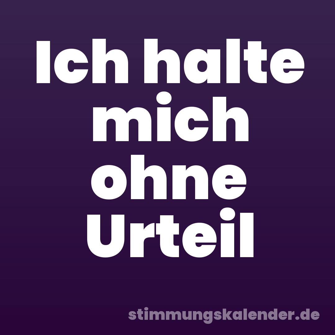 Ich halte mich ohne Urteil
