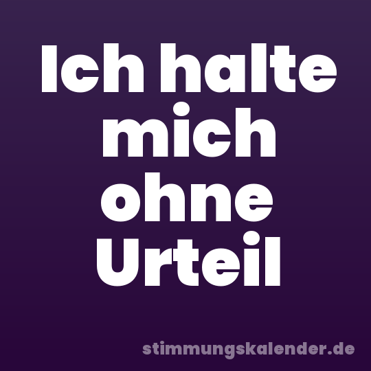 Ich halte mich ohne Urteil
