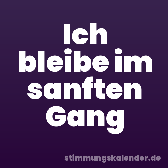 Ich bleibe im sanften Gang