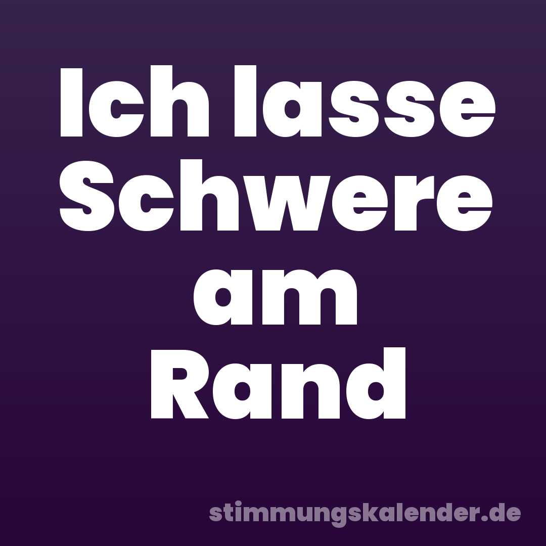 Ich lasse Schwere am Rand