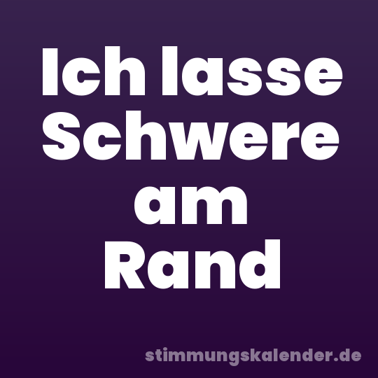 Ich lasse Schwere am Rand