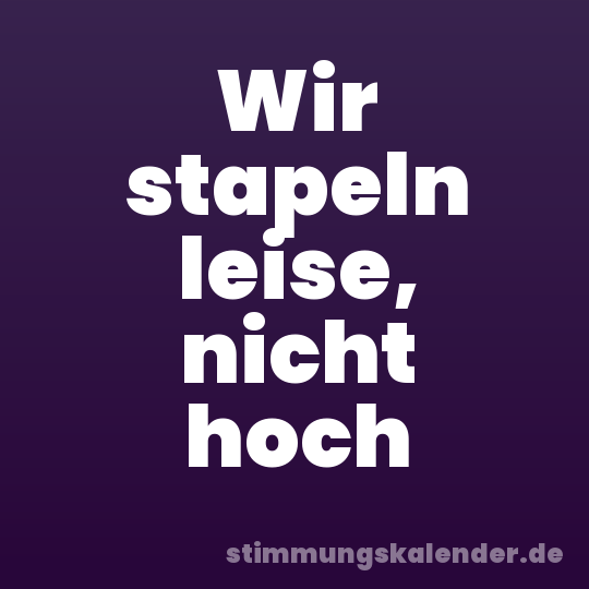 Wir stapeln leise, nicht hoch