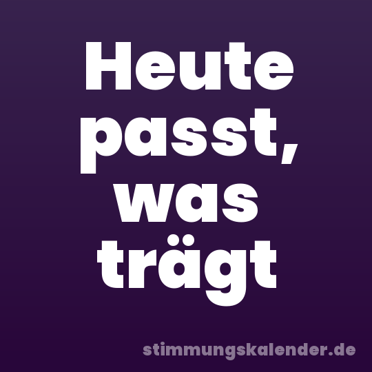 Heute passt, was trägt