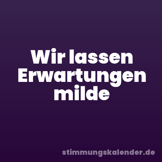 Wir lassen Erwartungen milde