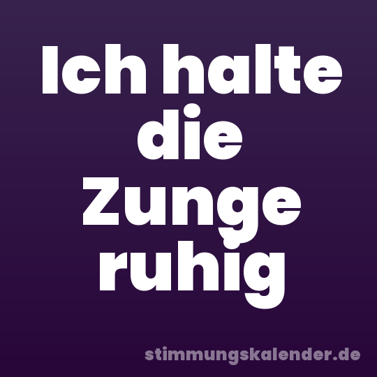Ich halte die Zunge ruhig