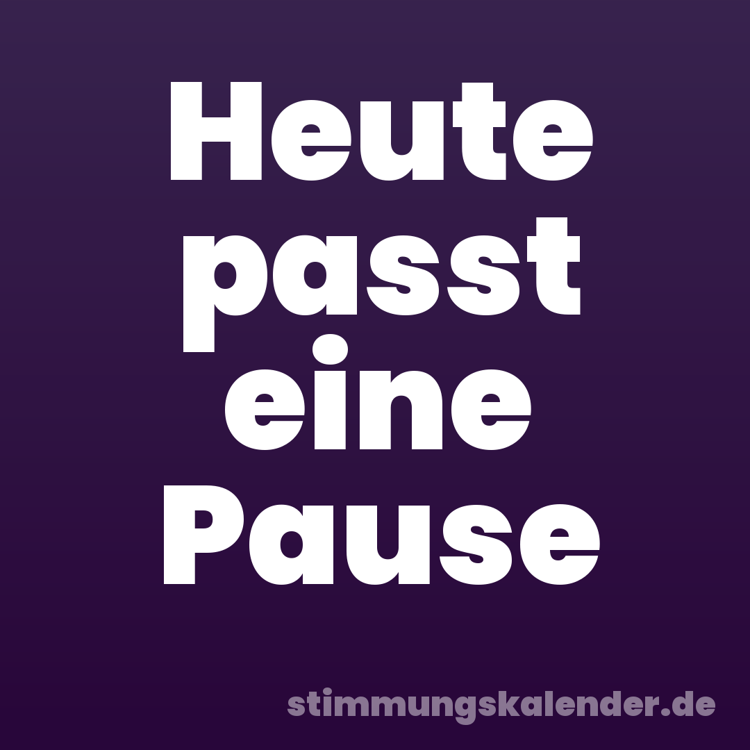 Heute passt eine Pause