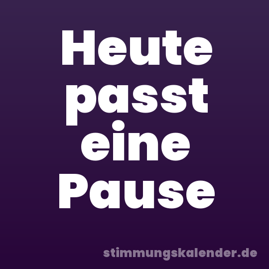 Heute passt eine Pause
