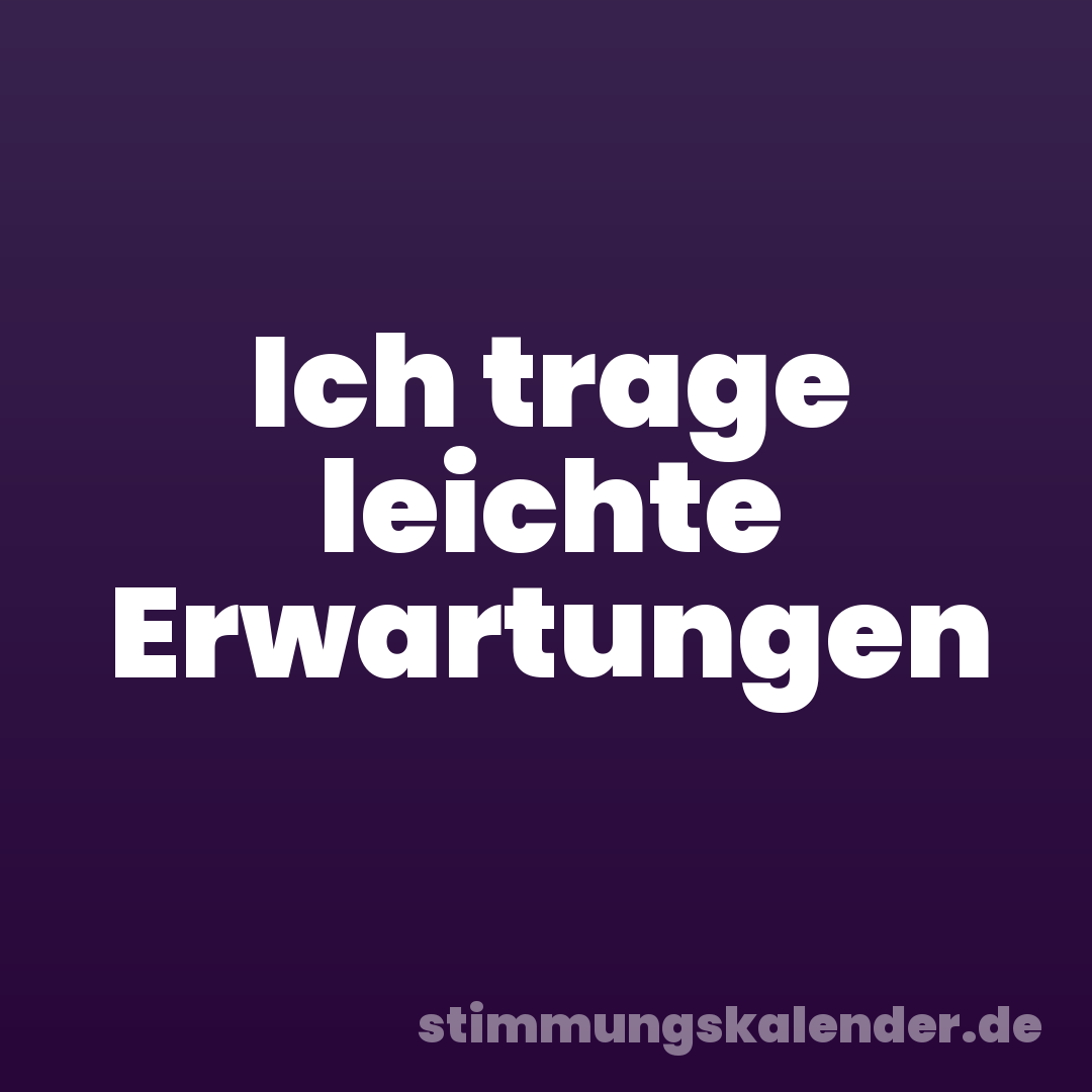 Ich trage leichte Erwartungen