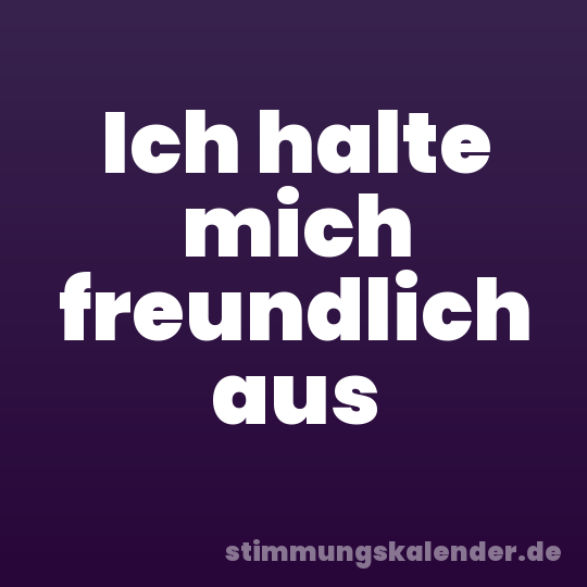 Ich halte mich freundlich aus