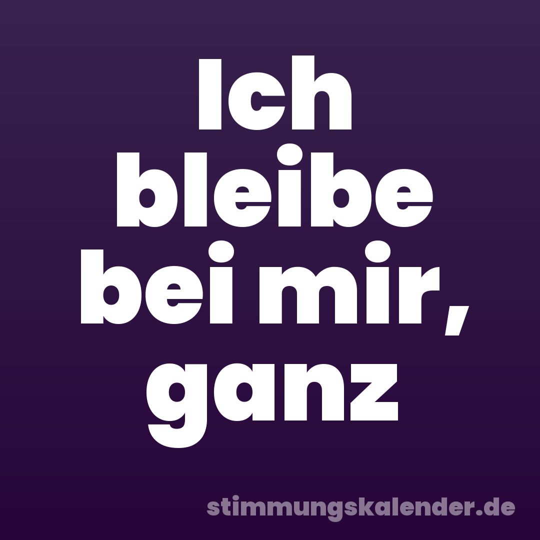 Ich bleibe bei mir, ganz