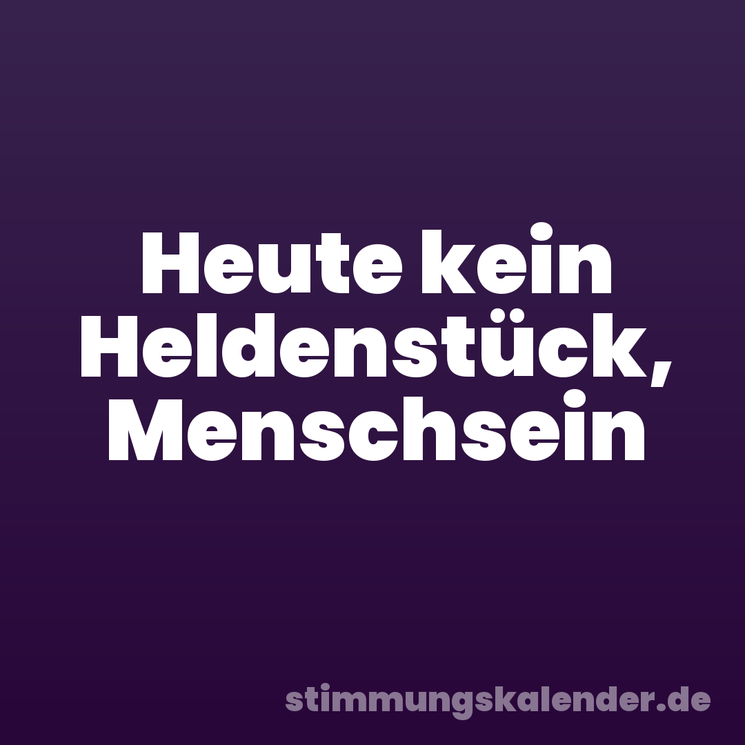 Heute kein Heldenstück, Menschsein