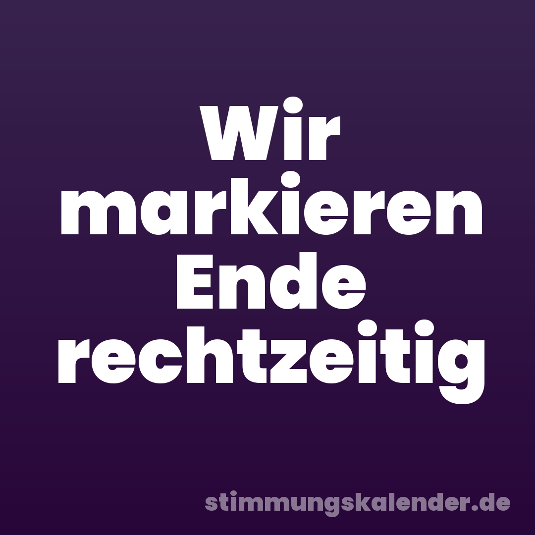 Wir markieren Ende rechtzeitig