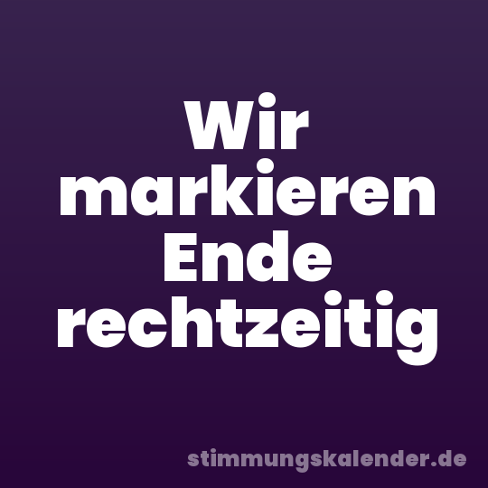 Wir markieren Ende rechtzeitig